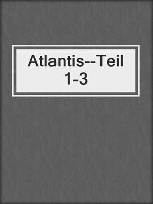 cover image of Atlantis--Teil 1-3