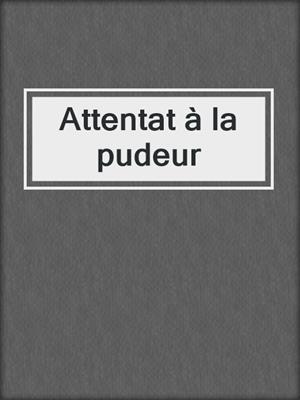 cover image of Attentat à la pudeur