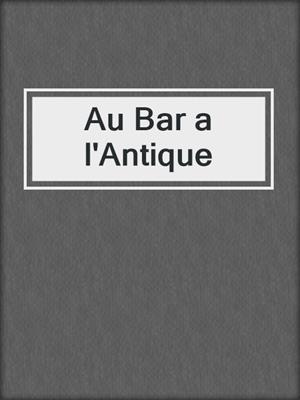 cover image of Au Bar a l'Antique
