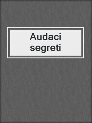 cover image of Audaci segreti