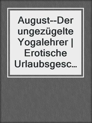 cover image of August--Der ungezügelte Yogalehrer | Erotische Urlaubsgeschichte