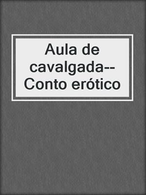 cover image of Aula de cavalgada--Conto erótico