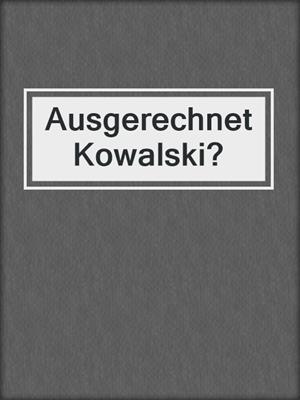cover image of Ausgerechnet Kowalski?
