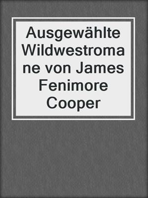 cover image of Ausgewählte Wildwestromane von James Fenimore Cooper
