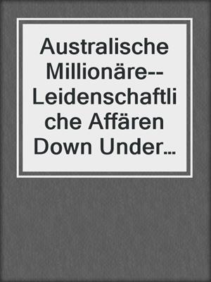 cover image of Australische Millionäre--Leidenschaftliche Affären Down Under (3-teilige Serie)