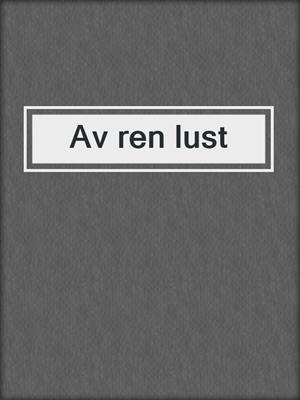 cover image of Av ren lust