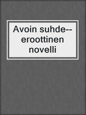 cover image of Avoin suhde--eroottinen novelli
