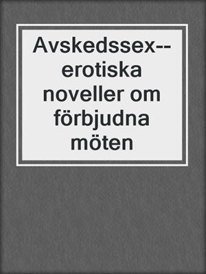 cover image of Avskedssex--erotiska noveller om förbjudna möten
