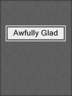 cover image of Awfully Glad