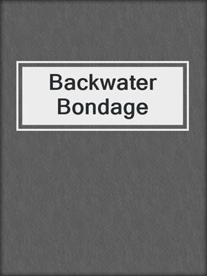 cover image of Backwater Bondage