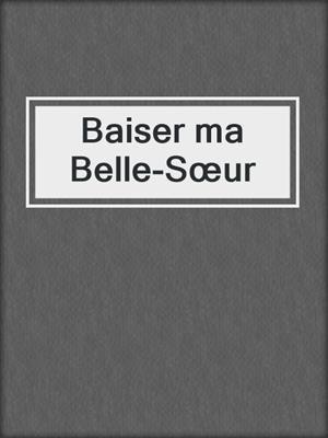 cover image of Baiser ma Belle-Sœur