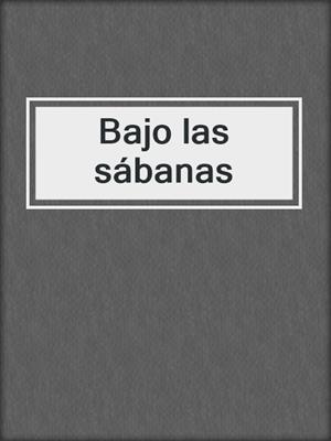 cover image of Bajo las sábanas