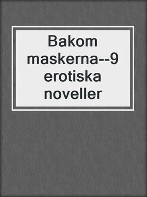 cover image of Bakom maskerna--9 erotiska noveller