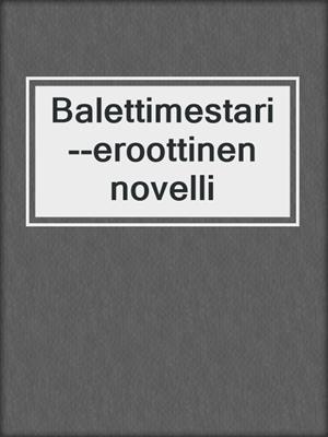 cover image of Balettimestari--eroottinen novelli