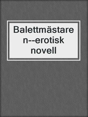 cover image of Balettmästaren--erotisk novell
