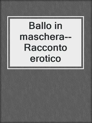 cover image of Ballo in maschera--Racconto erotico