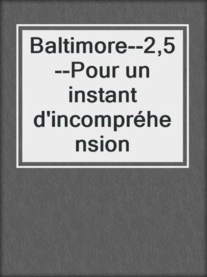 cover image of Baltimore--2,5--Pour un instant d'incompréhension