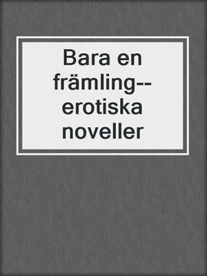 cover image of Bara en främling--erotiska noveller