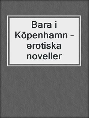 cover image of Bara i Köpenhamn – erotiska noveller