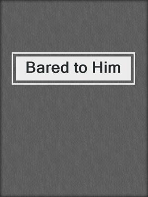 cover image of Bared to Him