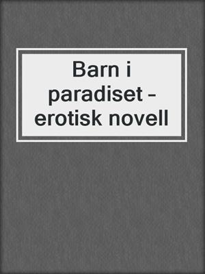 cover image of Barn i paradiset – erotisk novell