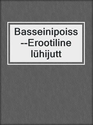 cover image of Basseinipoiss--Erootiline lühijutt
