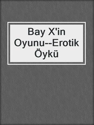 cover image of Bay X'in Oyunu--Erotik Öykü