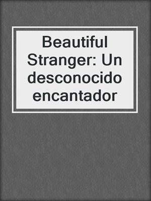 cover image of Beautiful Stranger: Un desconocido encantador