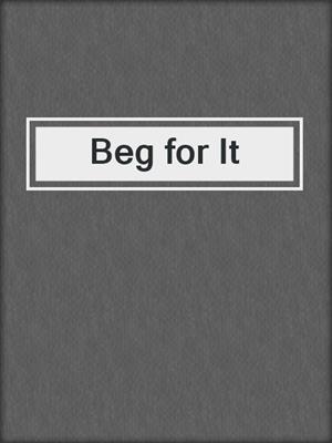 cover image of Beg for It