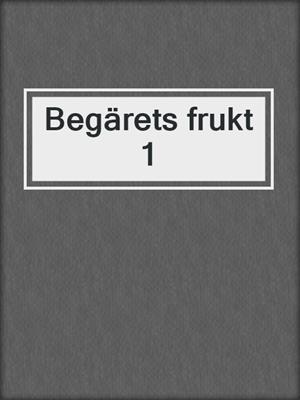 cover image of Begärets frukt 1