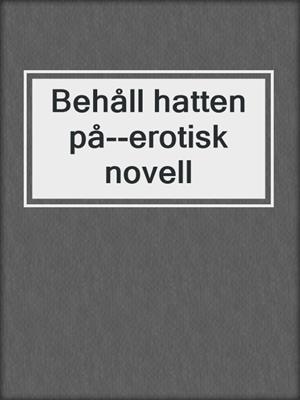 cover image of Behåll hatten på--erotisk novell