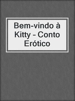 cover image of Bem-vindo à Kitty – Conto Erótico