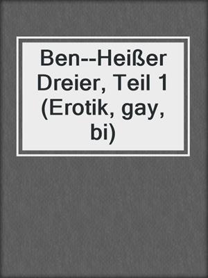 cover image of Ben--Heißer Dreier, Teil 1 (Erotik, gay, bi)