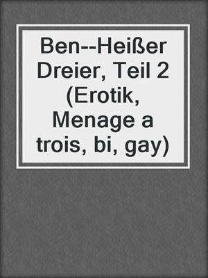 cover image of Ben--Heißer Dreier, Teil 2 (Erotik, Menage a trois, bi, gay)