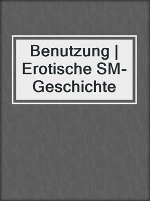cover image of Benutzung | Erotische SM-Geschichte