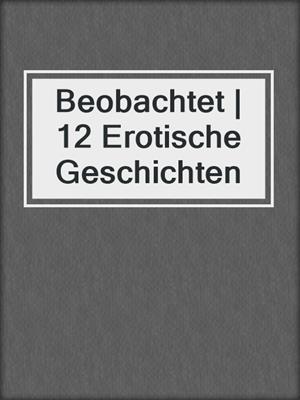 cover image of Beobachtet | 12 Erotische Geschichten