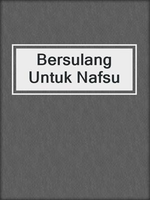 cover image of Bersulang Untuk Nafsu