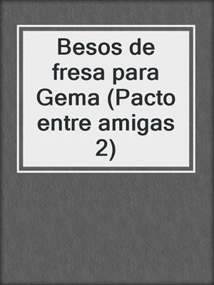 cover image of Besos de fresa para Gema (Pacto entre amigas 2)