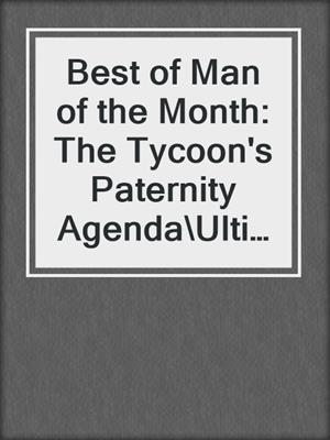 cover image of Best of Man of the Month: The Tycoon's Paternity Agenda\Ultimatum: Marriage\Bossman Billionaire\Master of Fortune