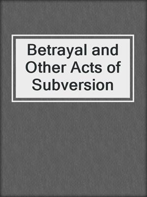 cover image of Betrayal and Other Acts of Subversion