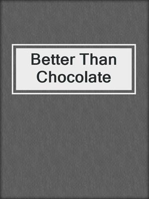 cover image of Better Than Chocolate