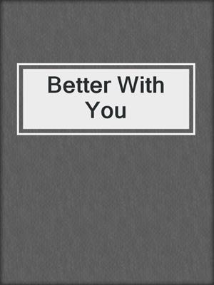 cover image of Better With You
