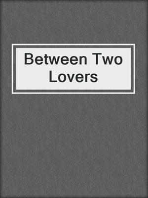cover image of Between Two Lovers