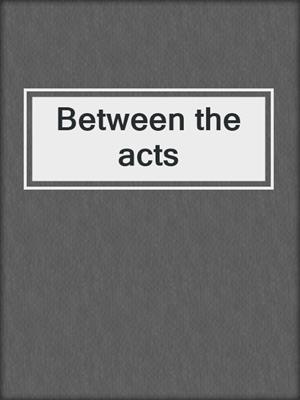 Between the acts