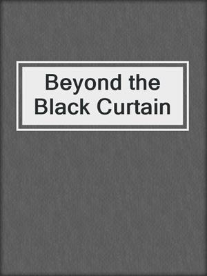 cover image of Beyond the Black Curtain