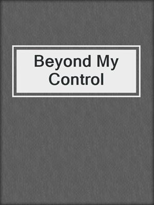 cover image of Beyond My Control