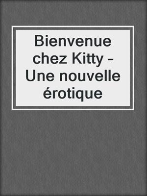 cover image of Bienvenue chez Kitty – Une nouvelle érotique
