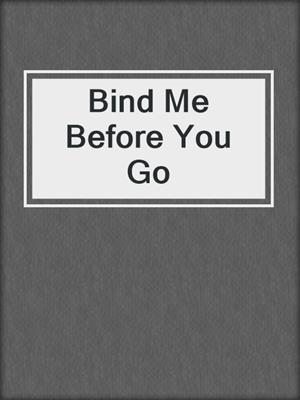 cover image of Bind Me Before You Go