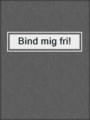 cover image of Bind mig fri!