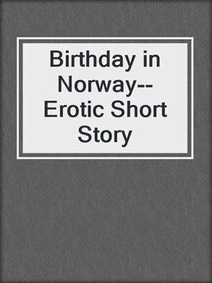 cover image of Birthday in Norway--Erotic Short Story